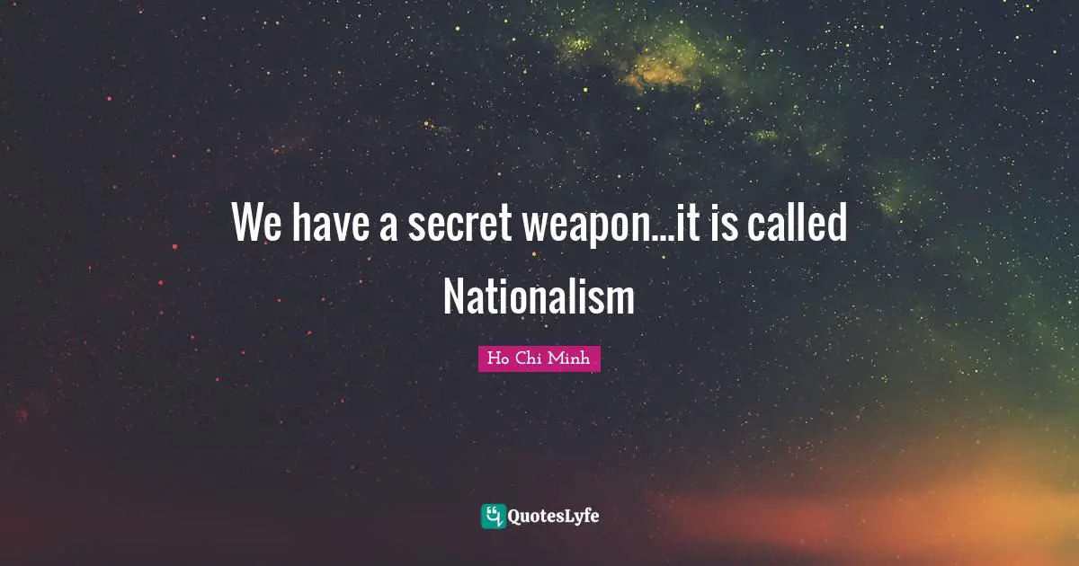 Ho Chi Minh Quotes: "We have a secret weapon...it is called Nationalism"