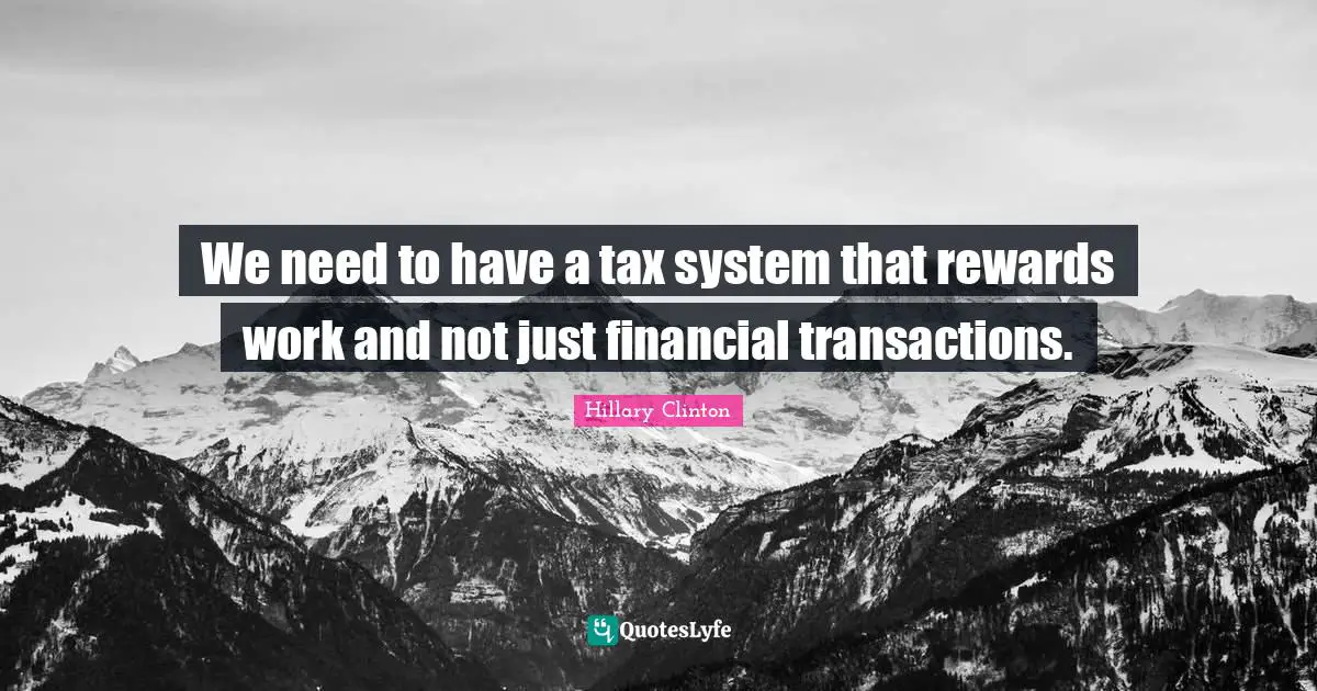 We need to have a tax system that rewards work and not just financial transactions.