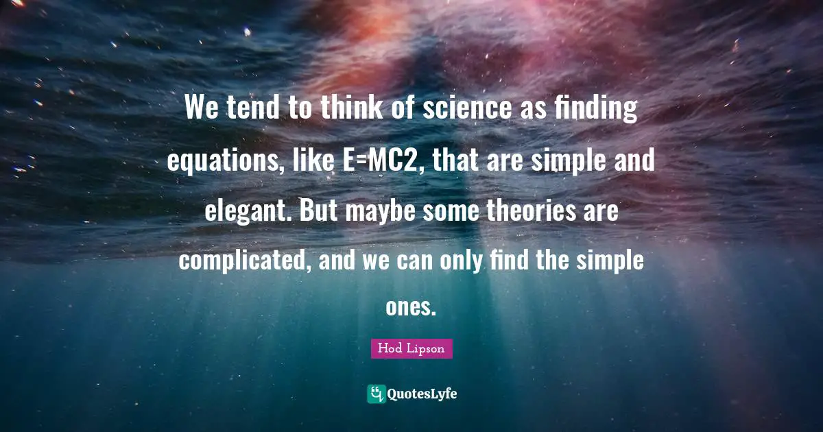 We tend to think of science as finding equations, like E=MC2, that are simple and elegant. But maybe some theories are complicated, and we can only find the simple ones.