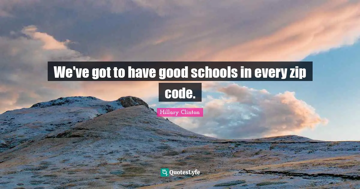 We've got to have good schools in every zip code.