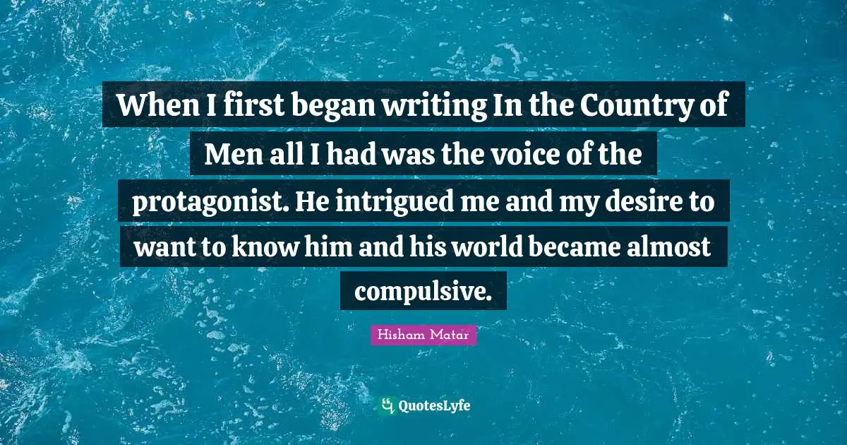 When I first began writing In the Country of Men all I had was the voice of the protagonist. He intrigued me and my desire to want to know him and his world became almost compulsive.
