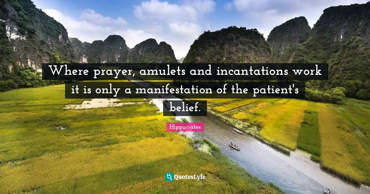 Where prayer, amulets and incantations work it is only a manifestation of the patient's belief.