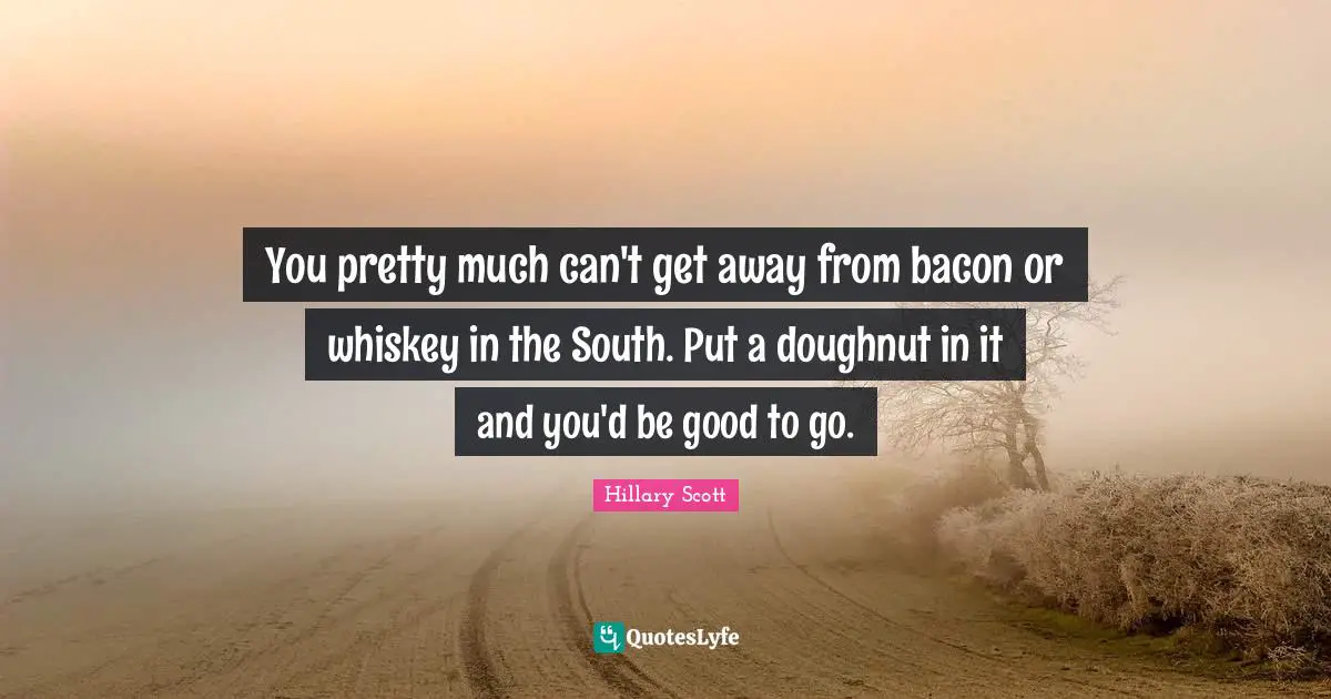 You pretty much can't get away from bacon or whiskey in the South. Put a doughnut in it and you'd be good to go.