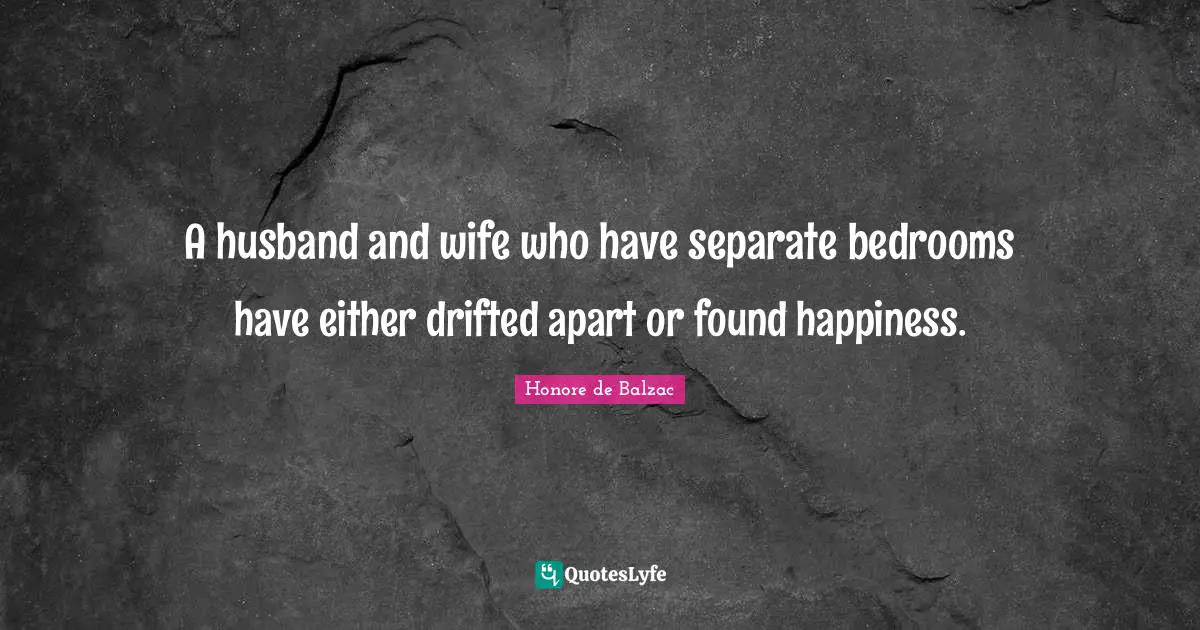 A husband and wife who have separate bedrooms have either drifted apart or found happiness.