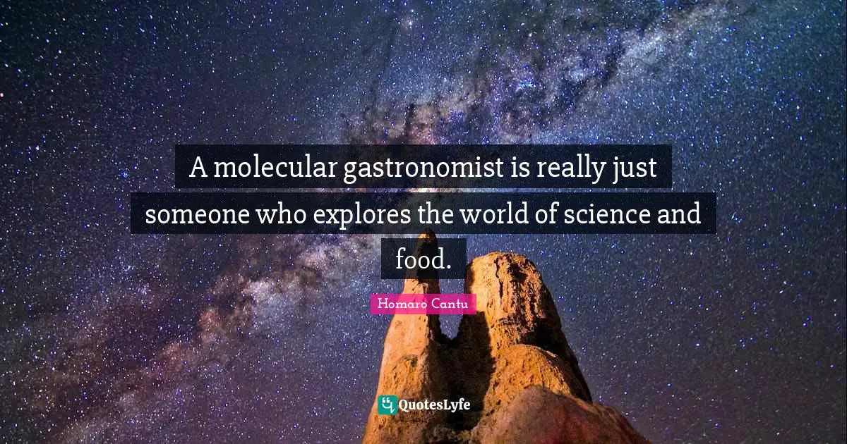 A molecular gastronomist is really just someone who explores the world of science and food.