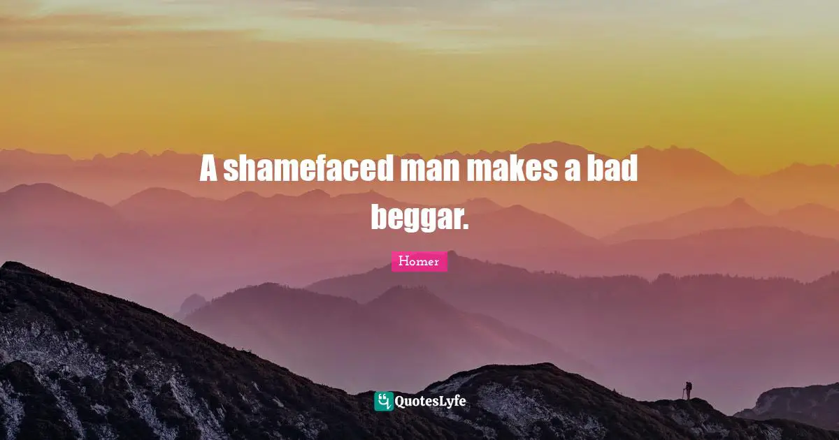 A shamefaced man makes a bad beggar.