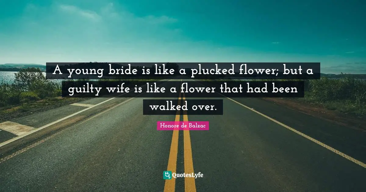 A young bride is like a plucked flower; but a guilty wife is like a flower that had been walked over.