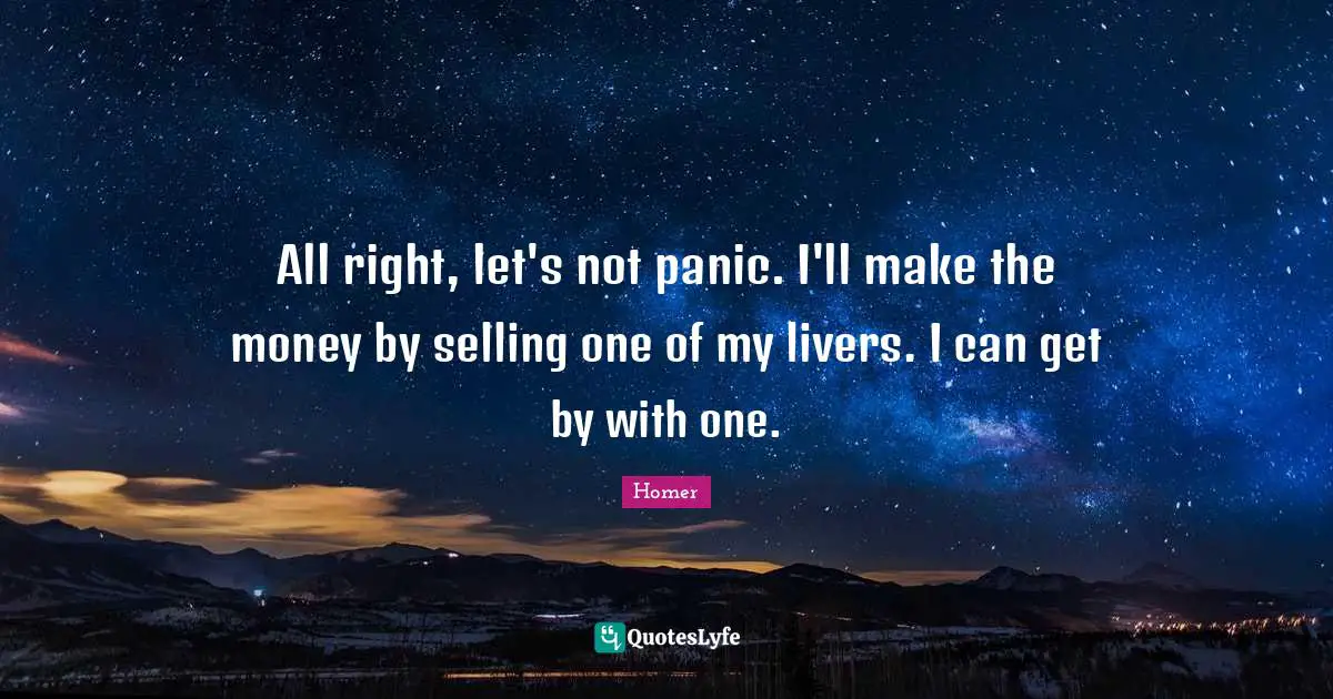All right, let's not panic. I'll make the money by selling one of my livers. I can get by with one.