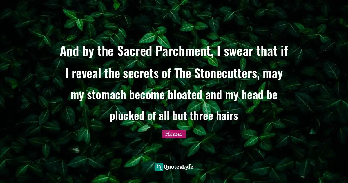 And by the Sacred Parchment, I swear that if I reveal the secrets of The Stonecutters, may my stomach become bloated and my head be plucked of all but three hairs