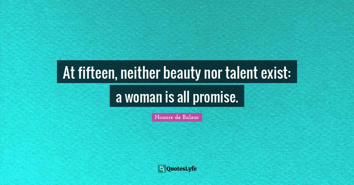 At fifteen, neither beauty nor talent exist: a woman is all promise.