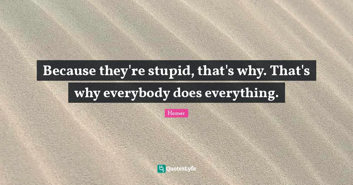 Because they're stupid, that's why. That's why everybody does everything.