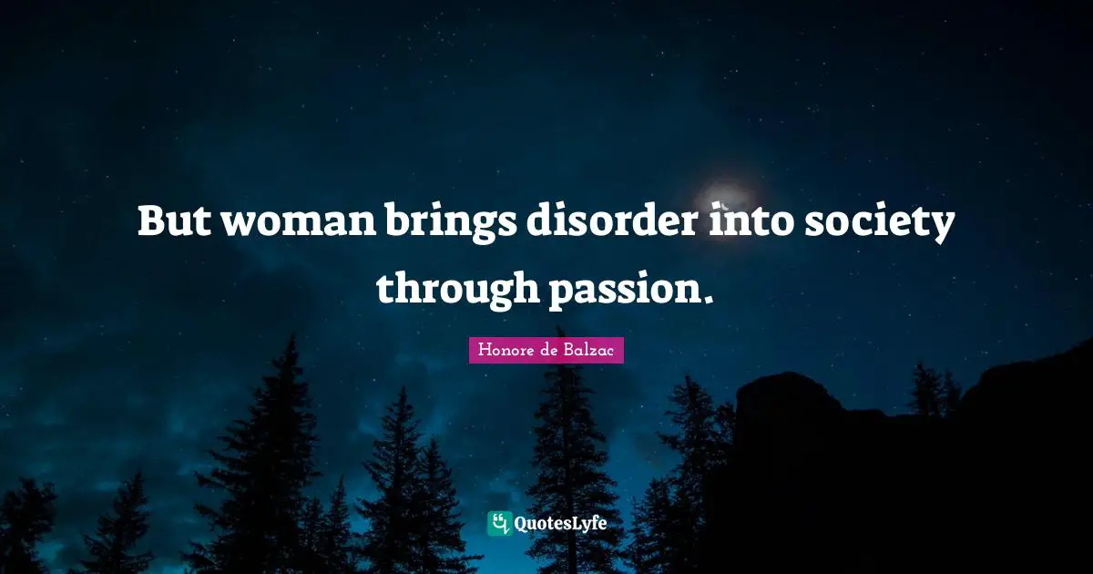 But woman brings disorder into society through passion.