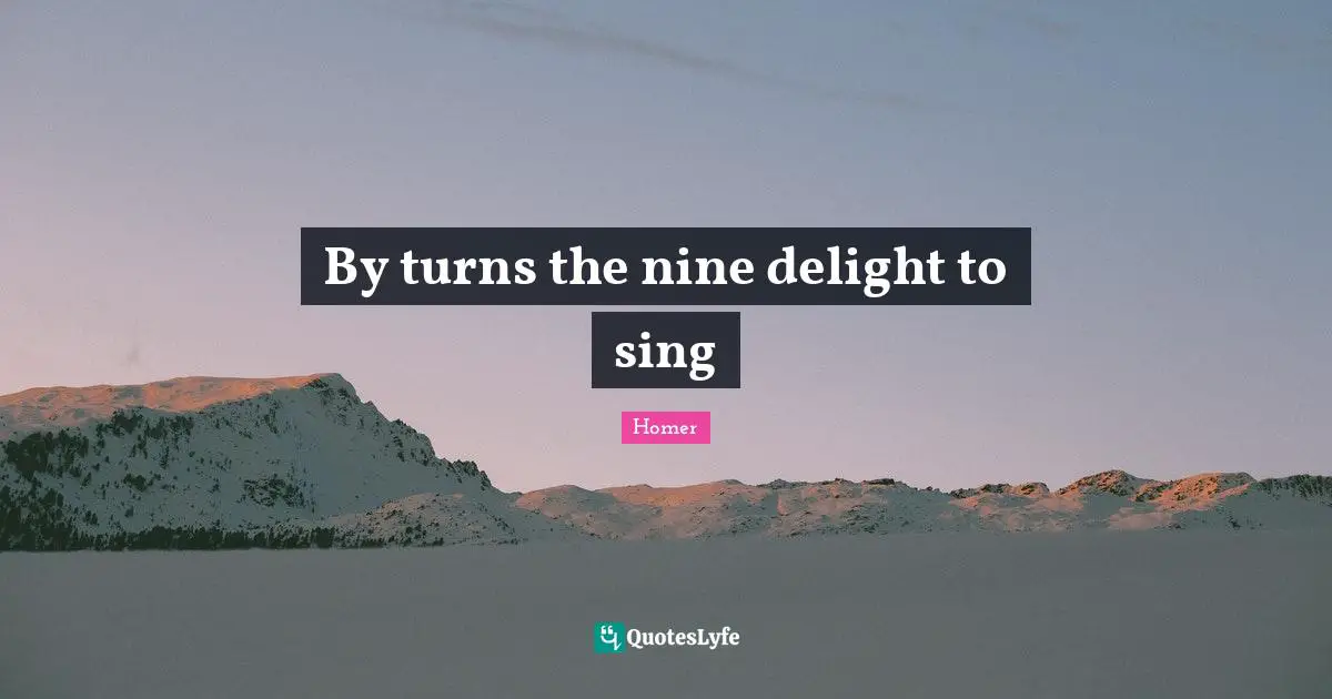 By turns the nine delight to sing