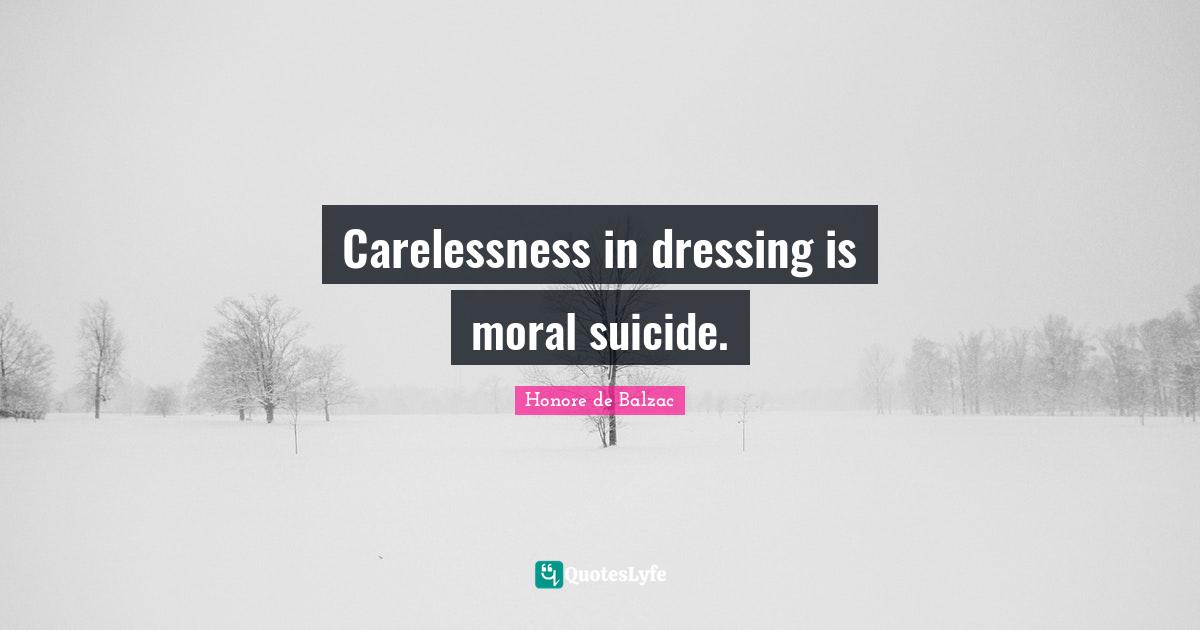 Carelessness in dressing is moral suicide.