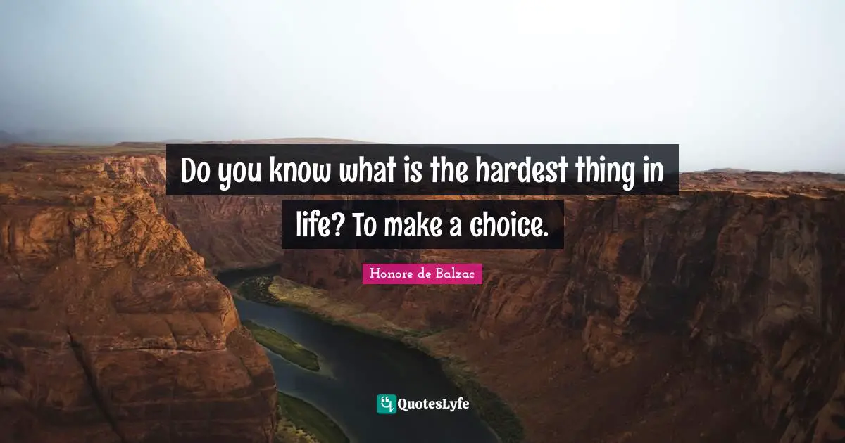 Hardest Thing Quotes: "Do you know what is the hardest thing in life? To make a choice."
