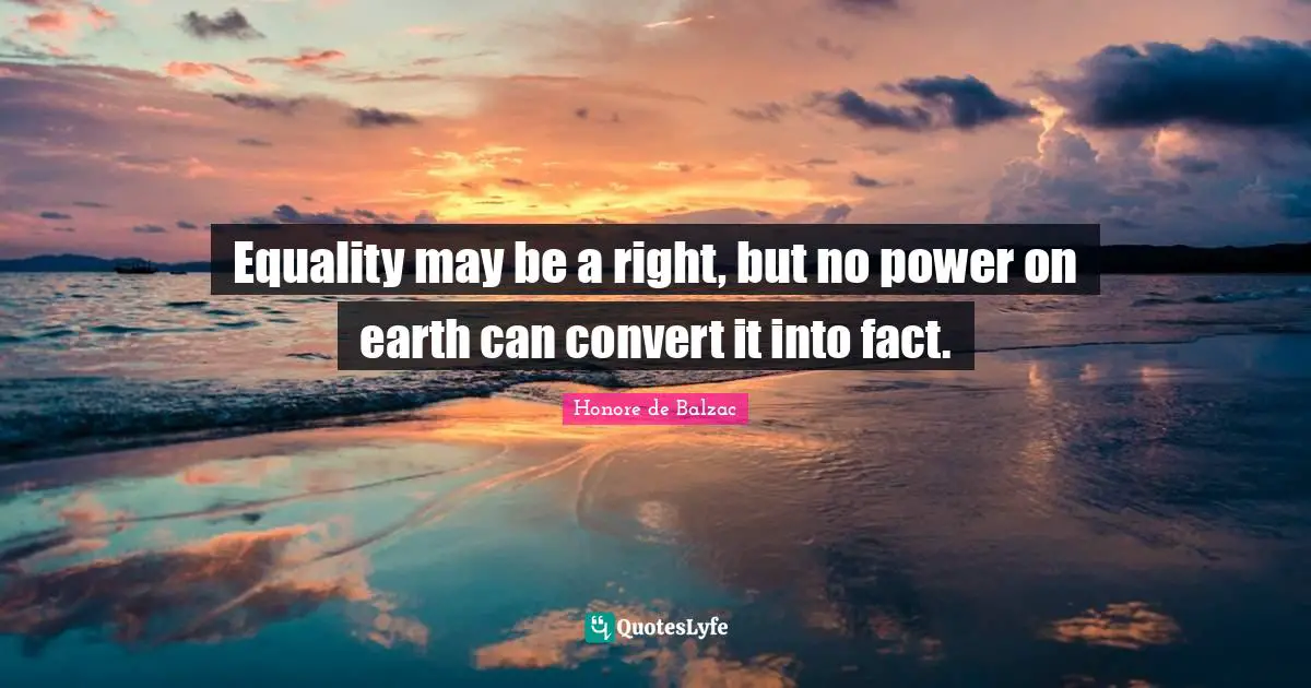Equality may be a right, but no power on earth can convert it into fact.
