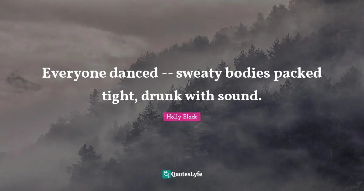 Everyone danced -- sweaty bodies packed tight, drunk with sound.