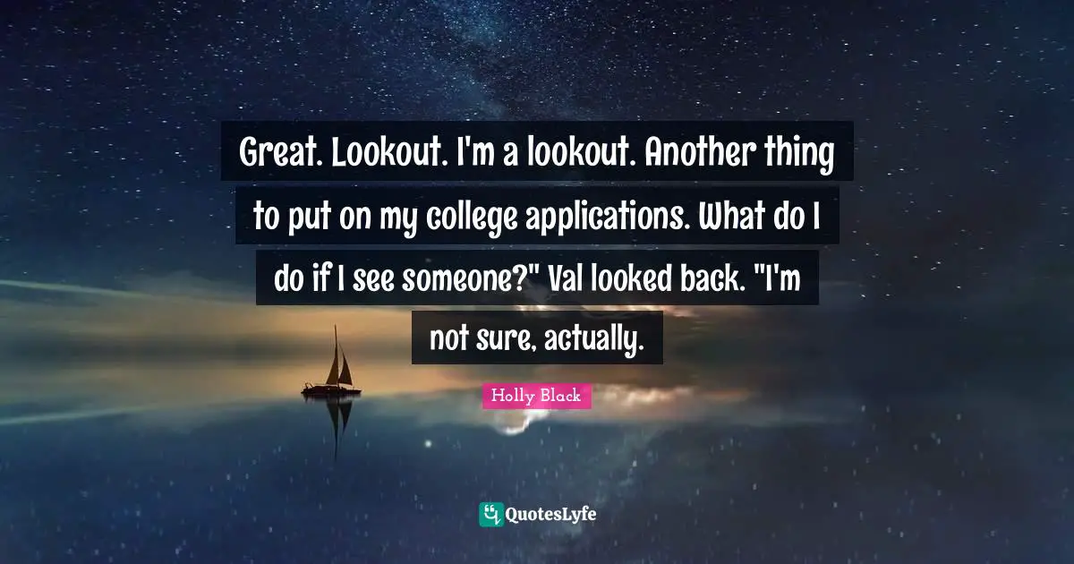 Great. Lookout. I'm a lookout. Another thing to put on my college applications. What do I do if I see someone?" Val looked back. "I'm not sure, actually.
