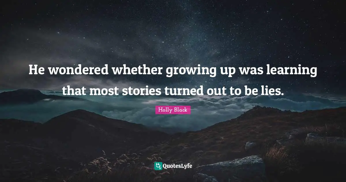 He wondered whether growing up was learning that most stories turned out to be lies.