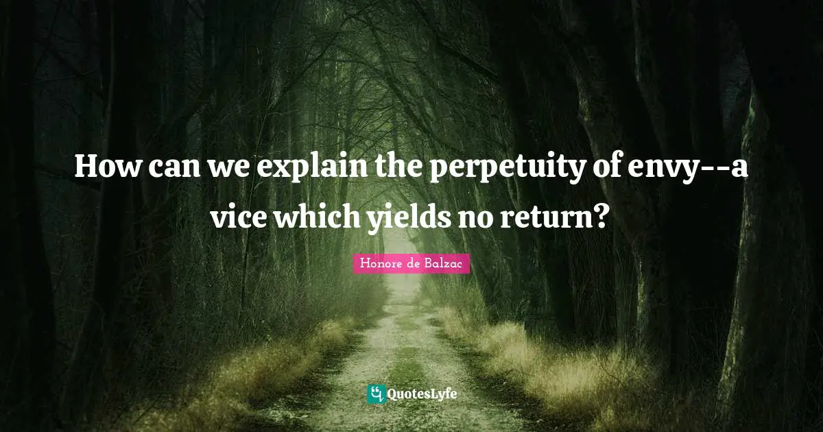 How can we explain the perpetuity of envy--a vice which yields no return?