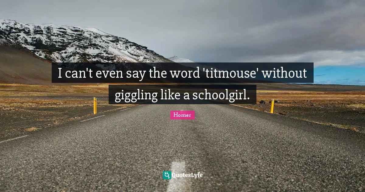 I can't even say the word 'titmouse' without giggling like a schoolgirl.