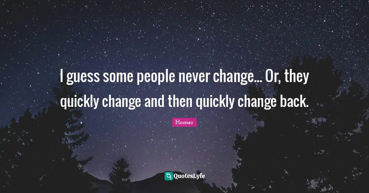 I guess some people never change... Or, they quickly change and then quickly change back.