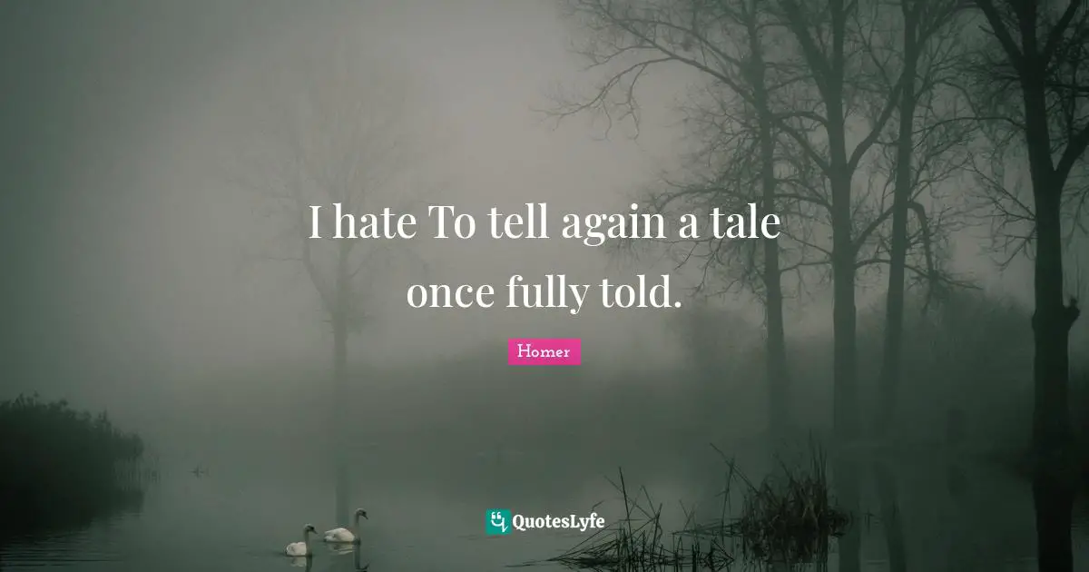I hate To tell again a tale once fully told.