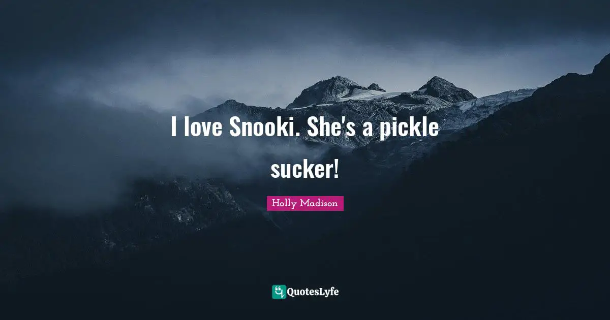 I love Snooki. She's a pickle sucker!