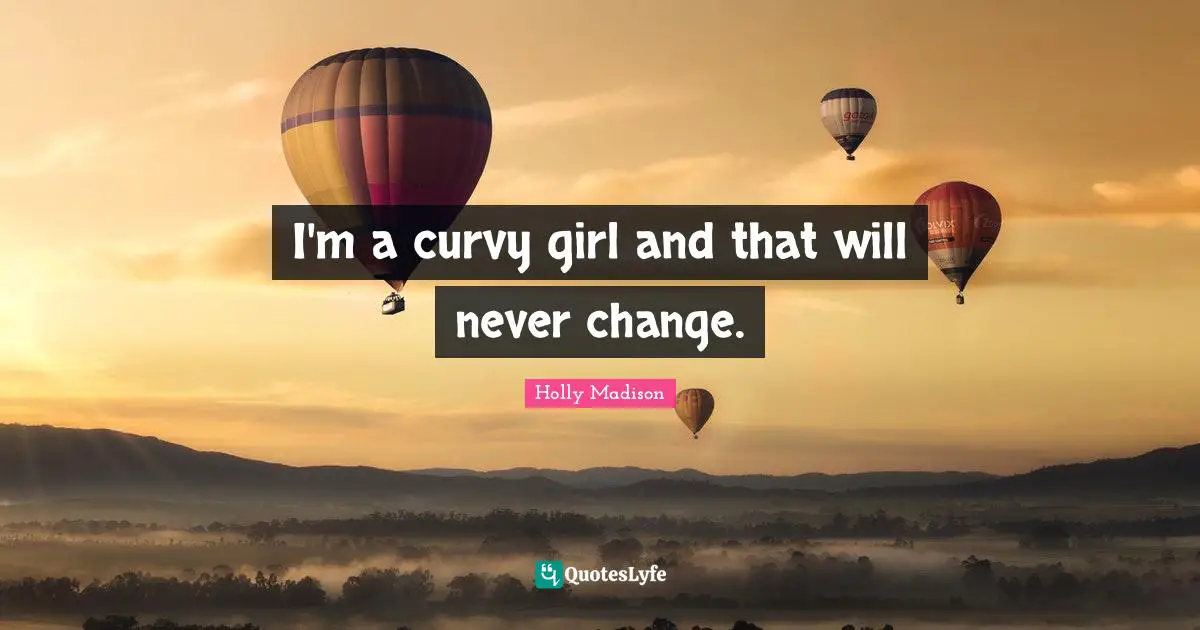 I'm a curvy girl and that will never change.