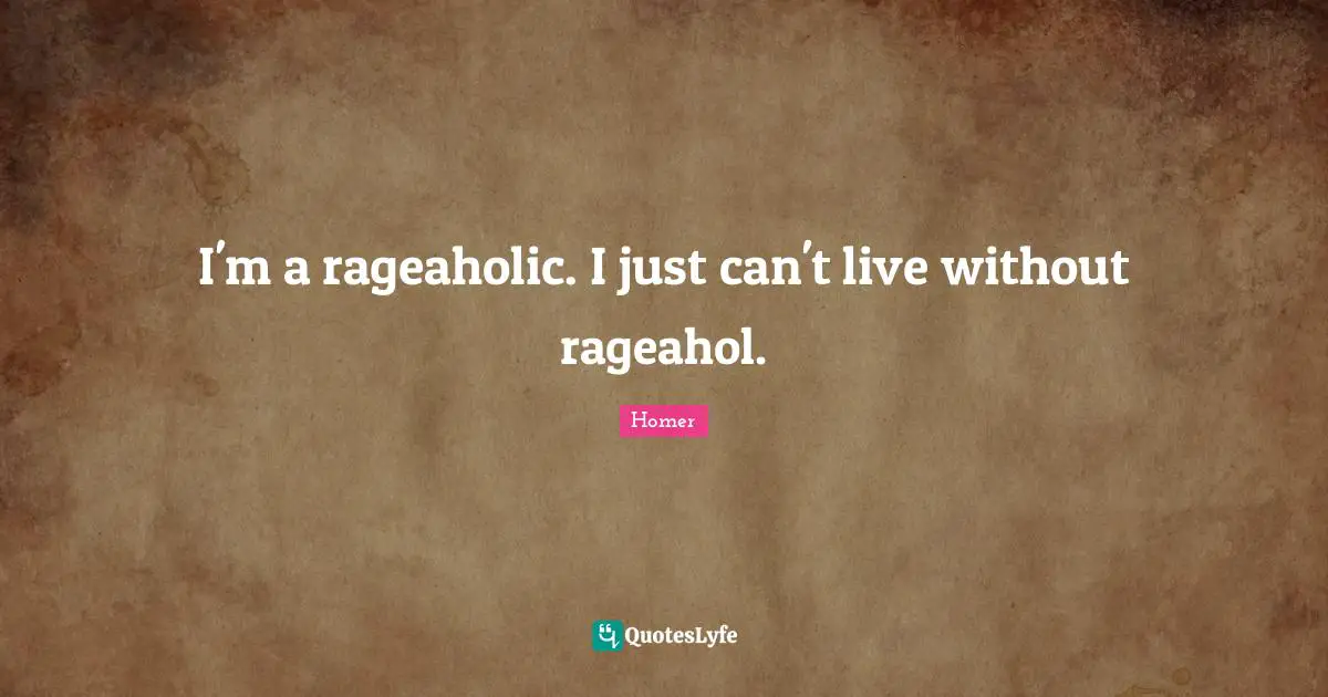 I'm a rageaholic. I just can't live without rageahol.