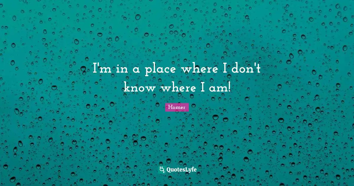 I'm in a place where I don't know where I am!