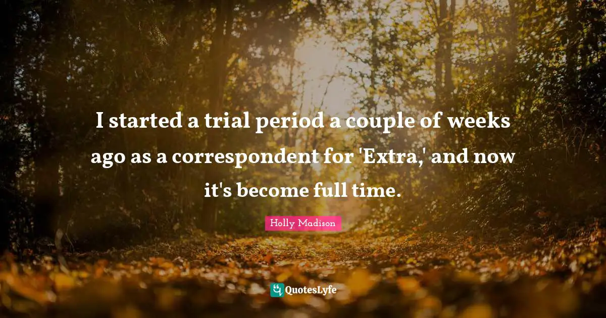 I started a trial period a couple of weeks ago as a correspondent for 'Extra,' and now it's become full time.