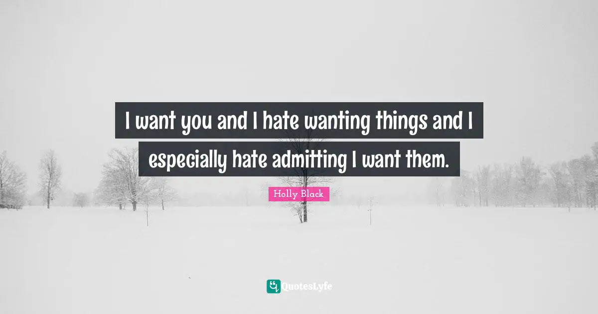 I want you and I hate wanting things and I especially hate admitting I want them.