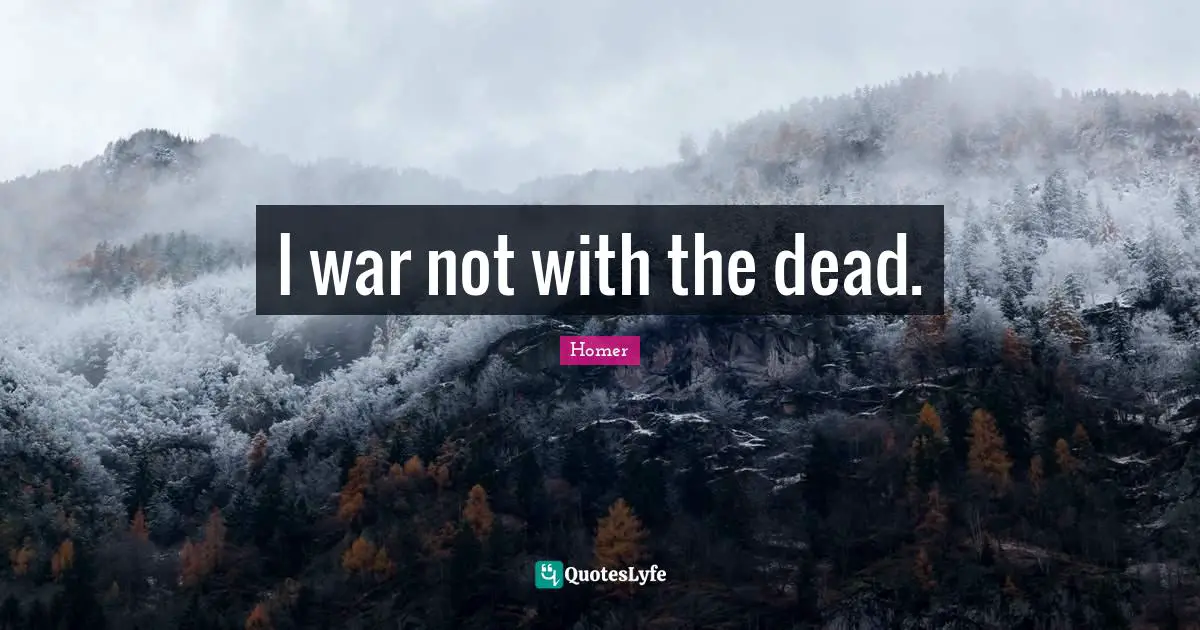I war not with the dead.