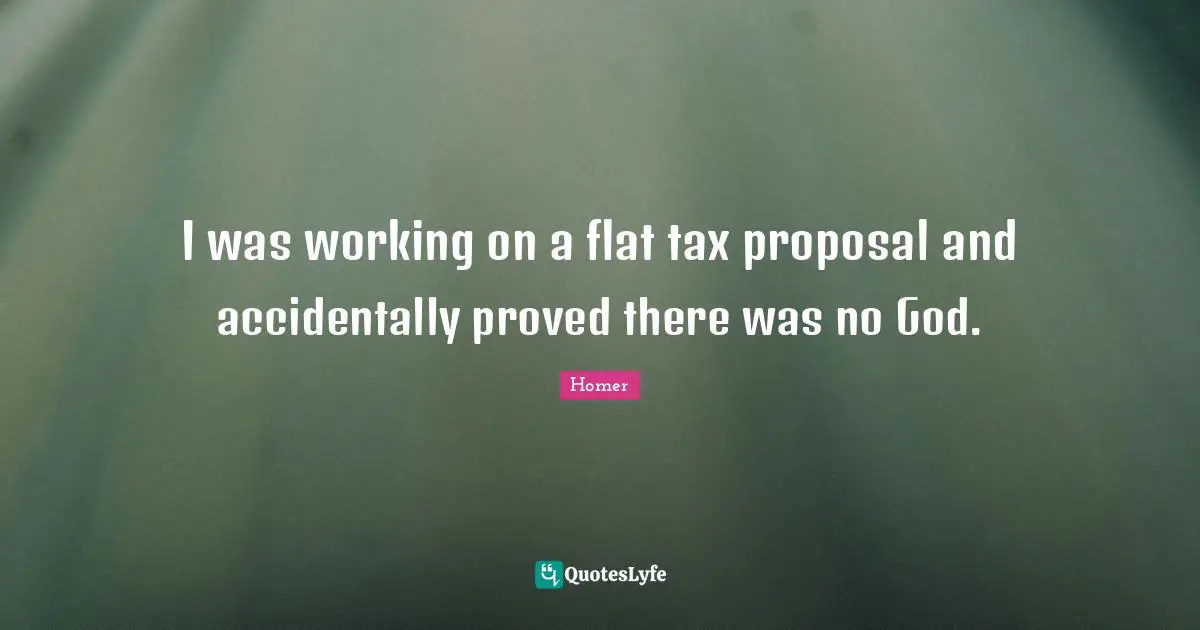 I was working on a flat tax proposal and accidentally proved there was no God.