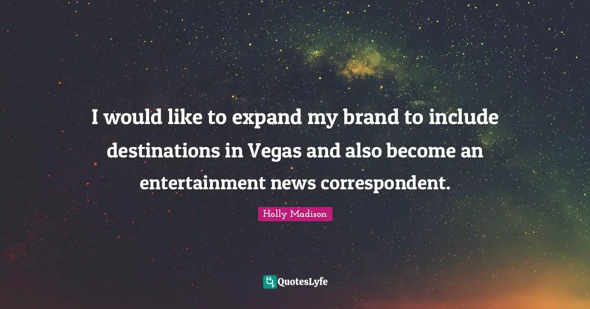 I would like to expand my brand to include destinations in Vegas and also become an entertainment news correspondent.