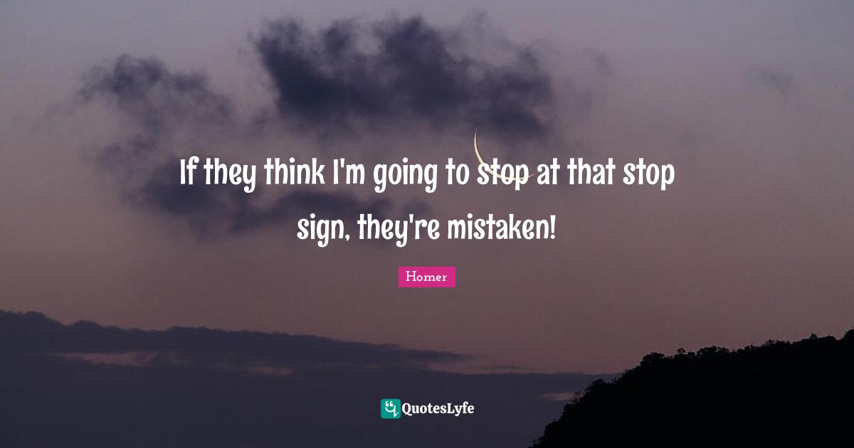 If they think I'm going to stop at that stop sign, they're mistaken!