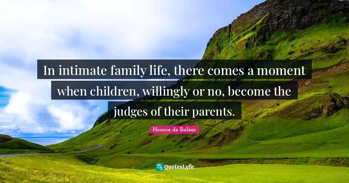 In intimate family life, there comes a moment when children, willingly or no, become the judges of their parents.