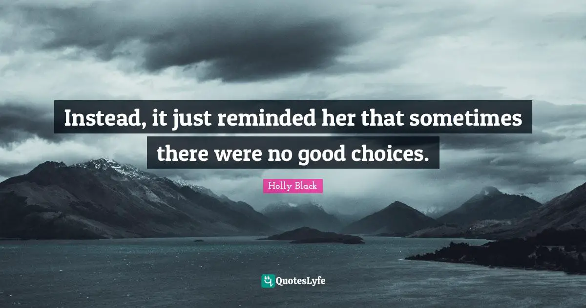 Good Choices Quotes: "Instead, it just reminded her that sometimes there were no good choices."