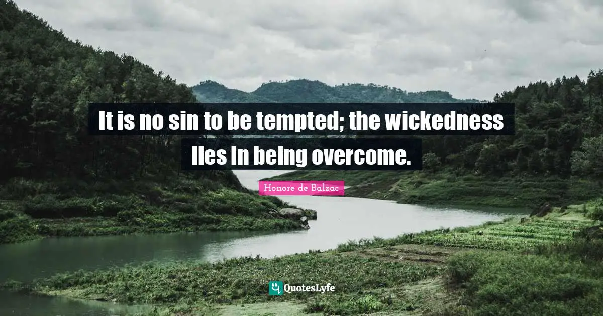 It is no sin to be tempted; the wickedness lies in being overcome.