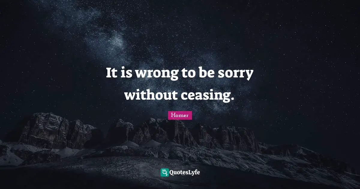 It is wrong to be sorry without ceasing.