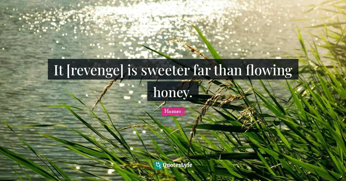 It [revenge] is sweeter far than flowing honey.