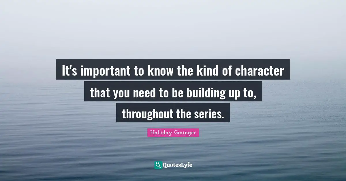 Building Up Quotes: "It's important to know the kind of character that you need to be building up to, throughout the series."