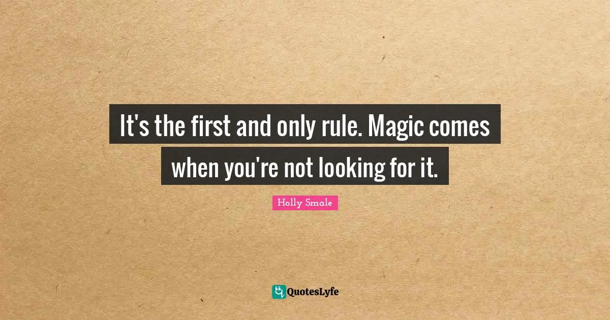 It's the first and only rule. Magic comes when you're not looking for it.