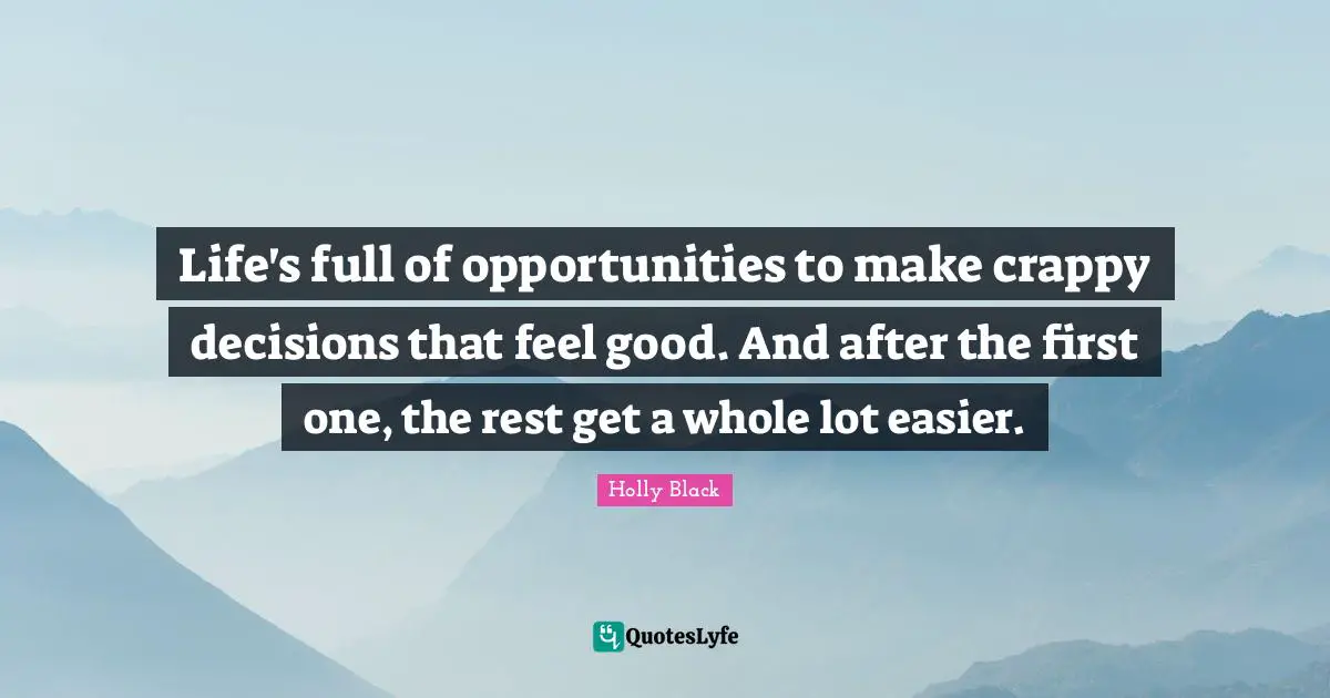 Life's full of opportunities to make crappy decisions that feel good. And after the first one, the rest get a whole lot easier.