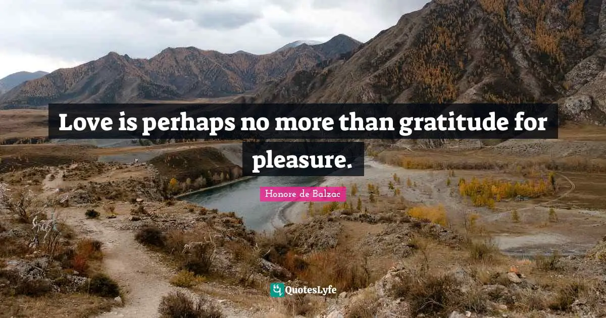 Love is perhaps no more than gratitude for pleasure.