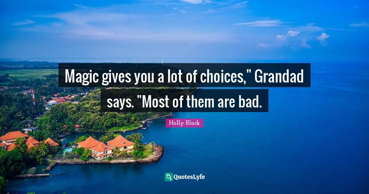 Magic gives you a lot of choices," Grandad says. "Most of them are bad.