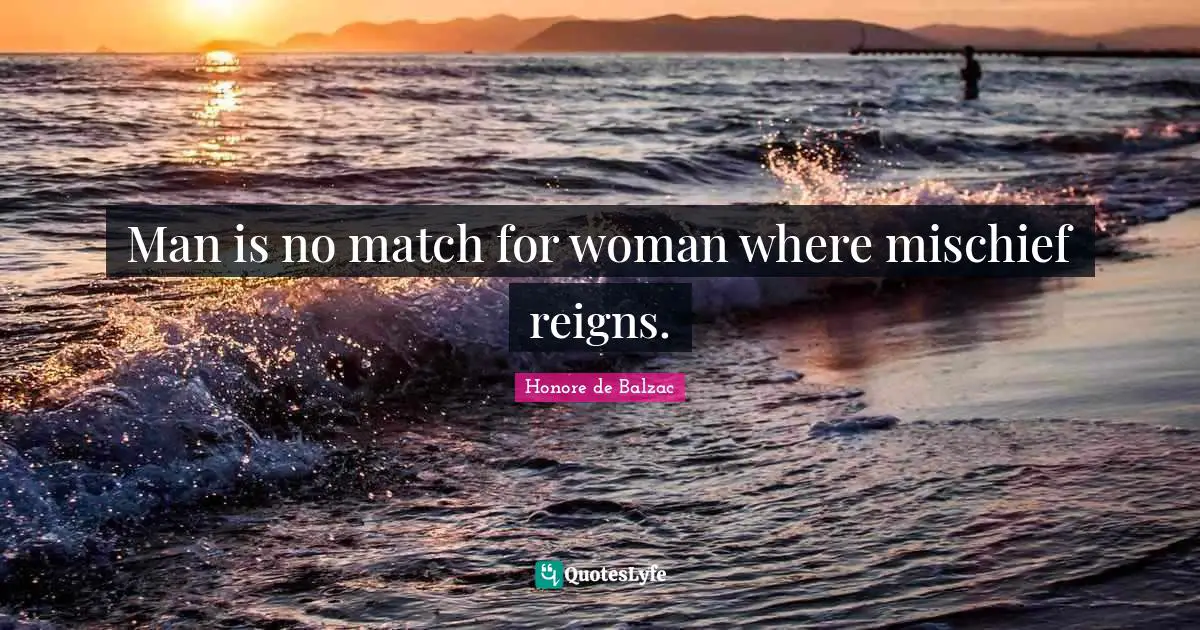 Mischief Quotes: "Man is no match for woman where mischief reigns."