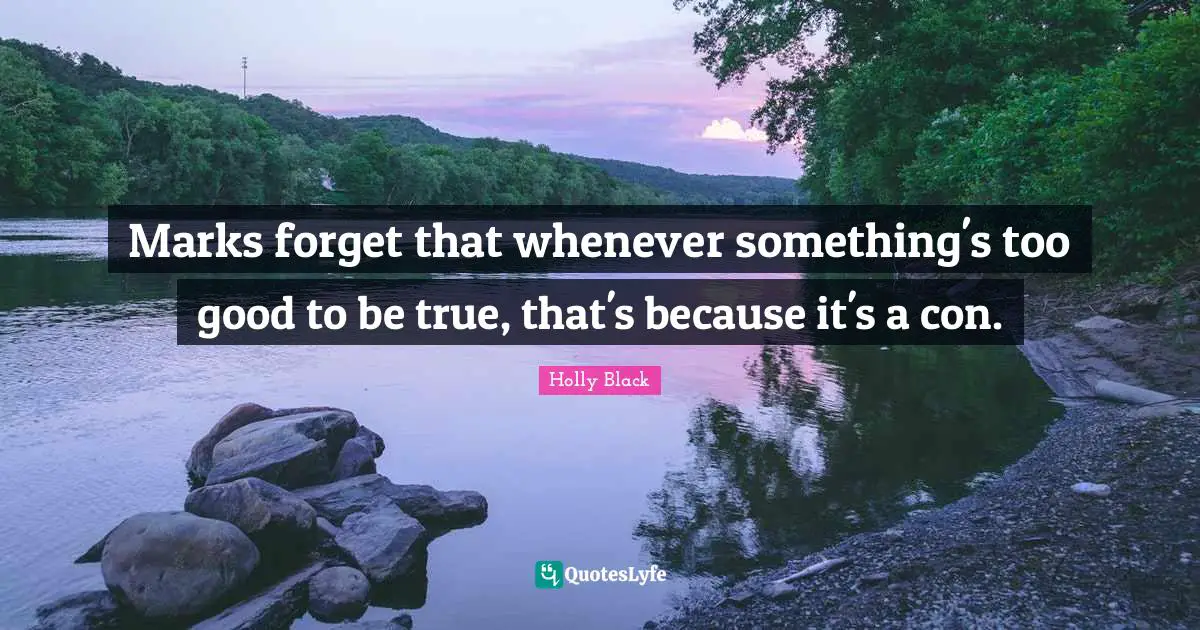 Marks forget that whenever something's too good to be true, that's because it's a con.