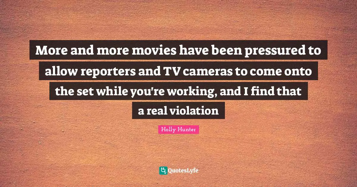 More and more movies have been pressured to allow reporters and TV cameras to come onto the set while you're working, and I find that a real violation